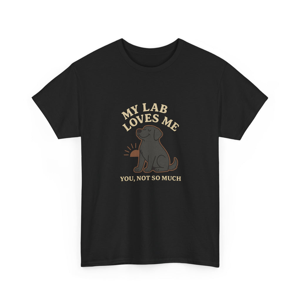 My Black Lab Loves Me, You Not So Much - Funny Black Lab Tee
