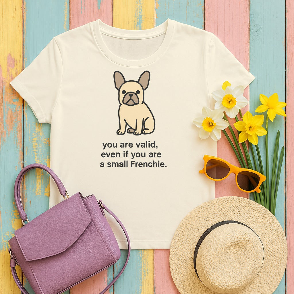 You Are Valid Even If A Small Frenchie Design T-Shirt in Natural