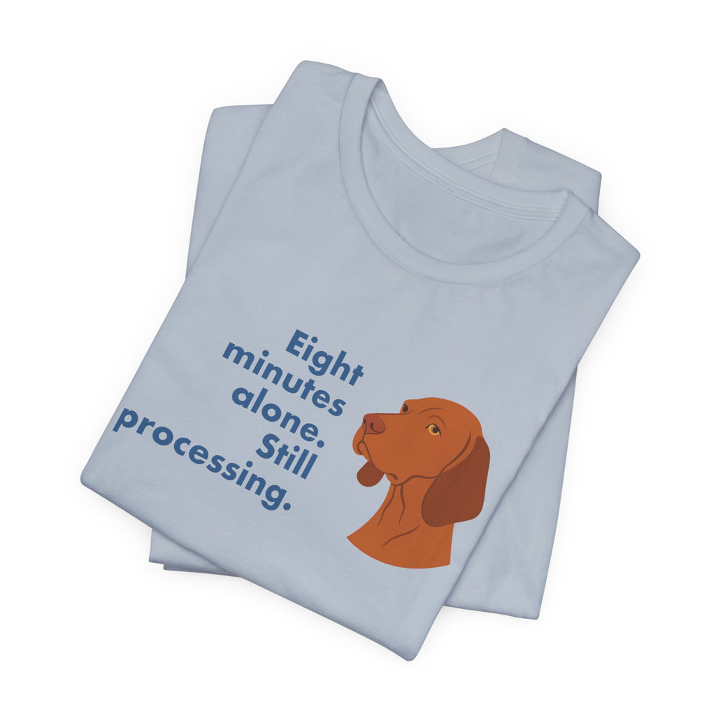 Vizsla Eight Minutes Alone Still Processing Tee