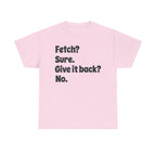 Fetch Sure Give It Back T-Shirt