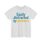 We love our retrievers! "Easily distracted by retrievers" T-shirt