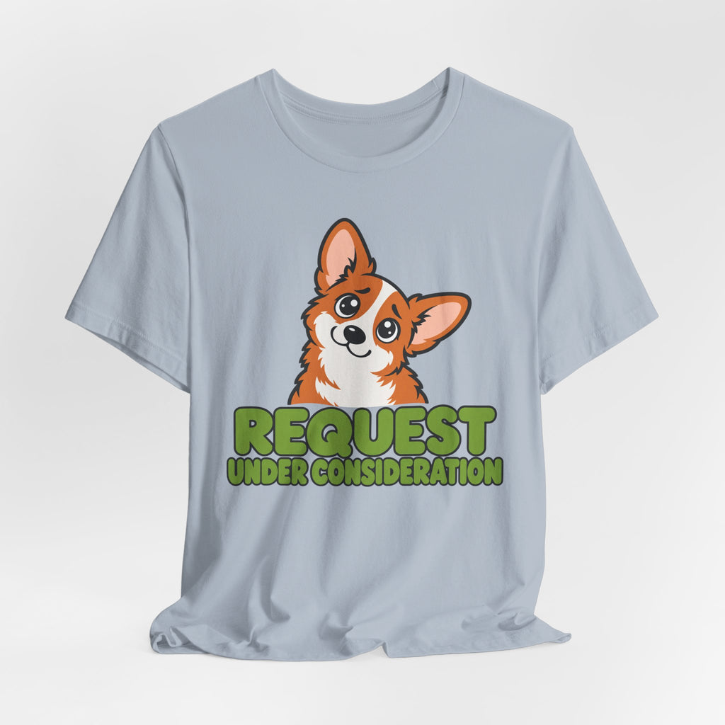 Request Under Consideration Corgi T-Shirt