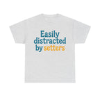 We love our setters! "Easily distracted by setters" T-shirt