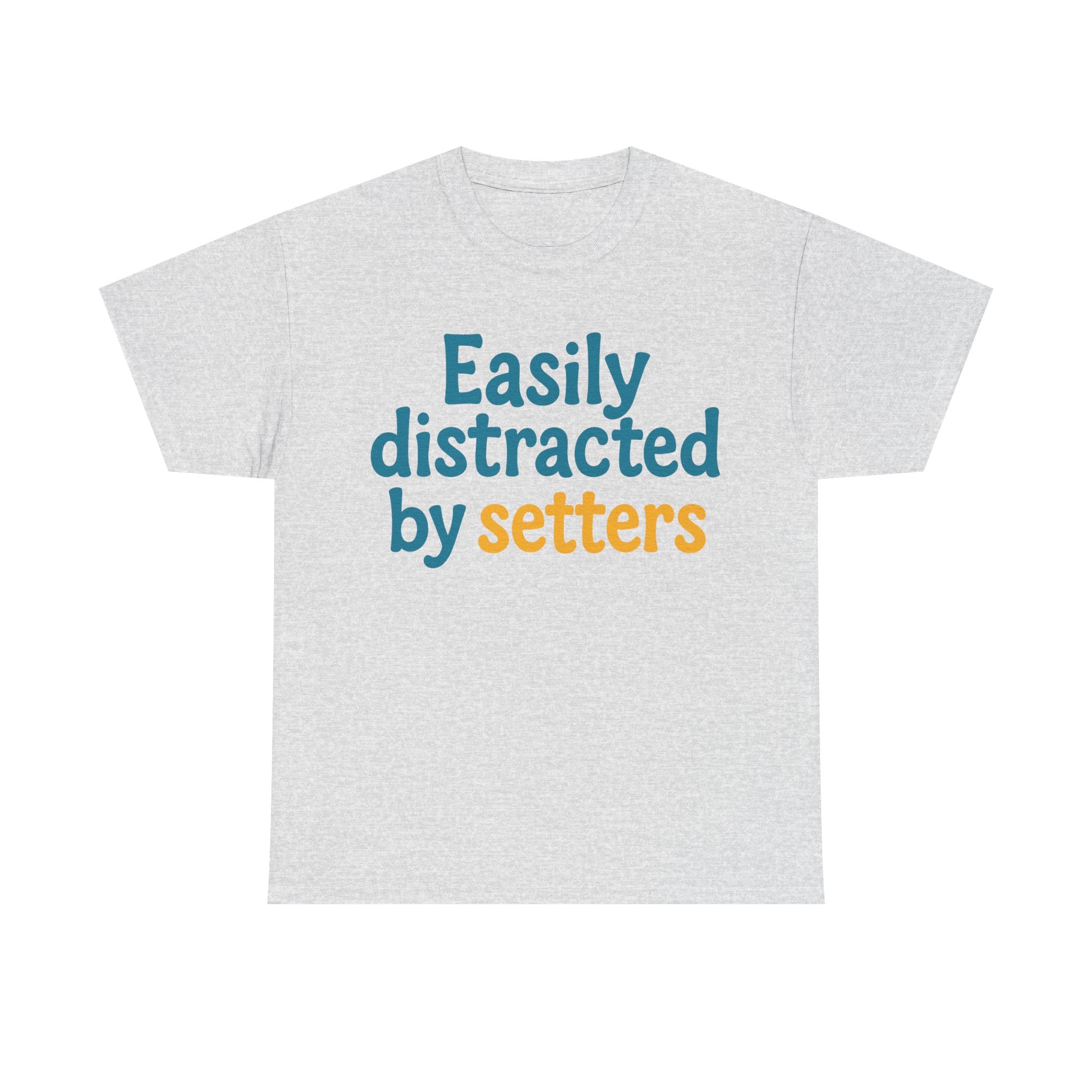 We love our setters! "Easily distracted by setters" T-shirt