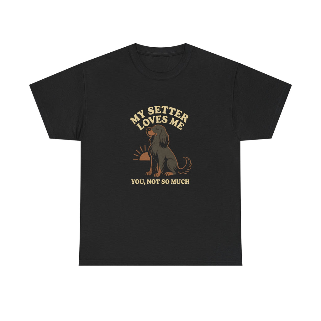 My Gordon Setter Loves Me, You Not So Much - Funny Gordon Setter Tee