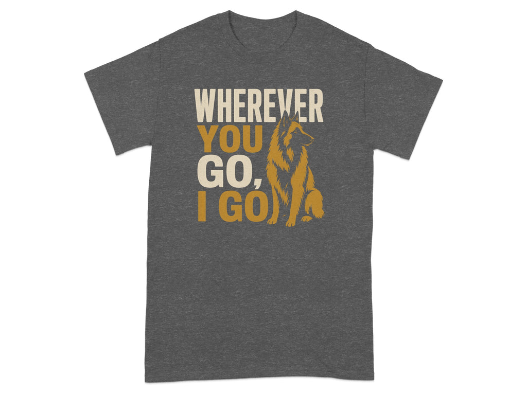 Dark t-shirt with "Wherever You Go, I Go" and a sitting German Shepherd.
