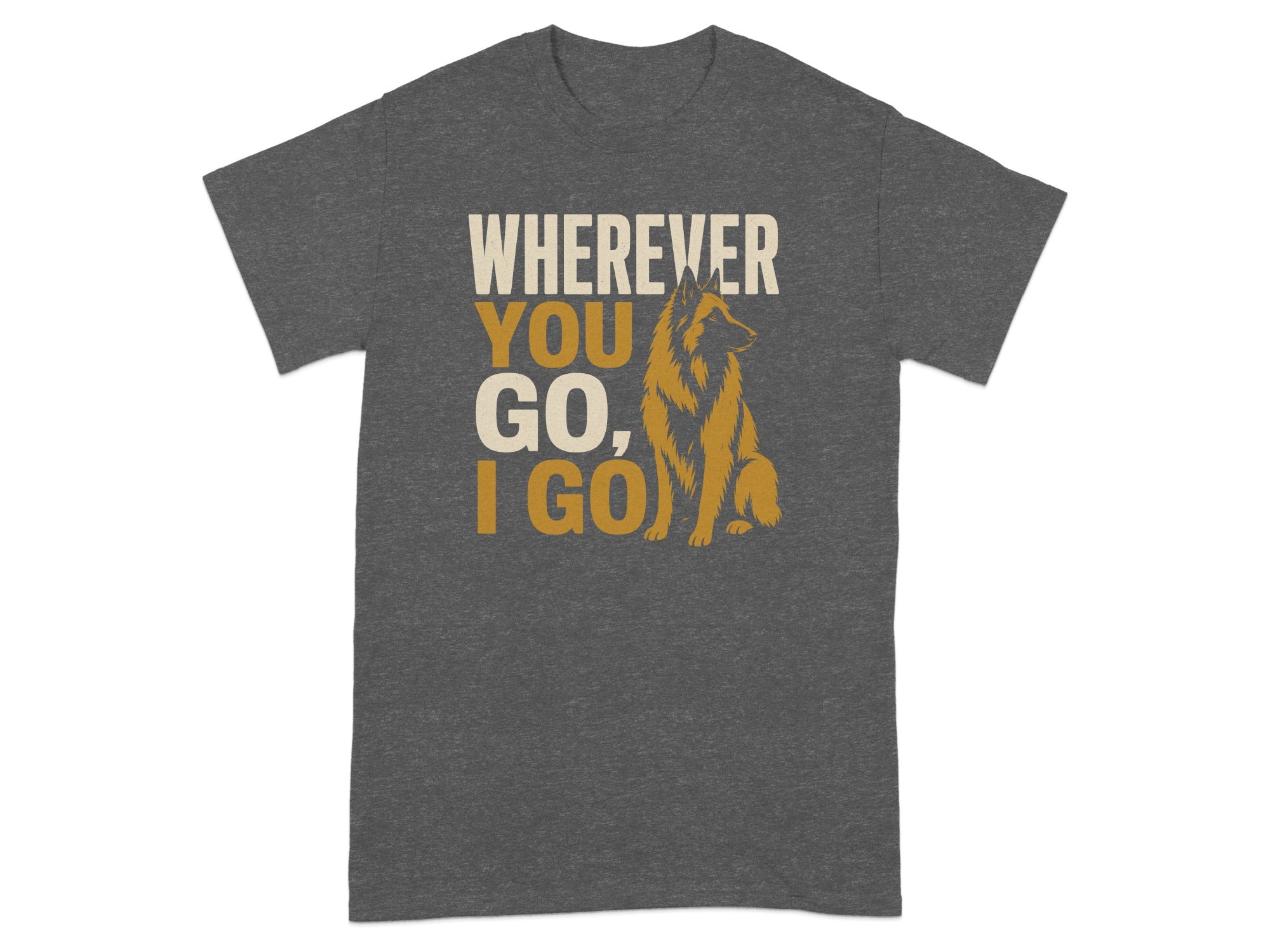 Dark t-shirt with "Wherever You Go, I Go" and a sitting German Shepherd.