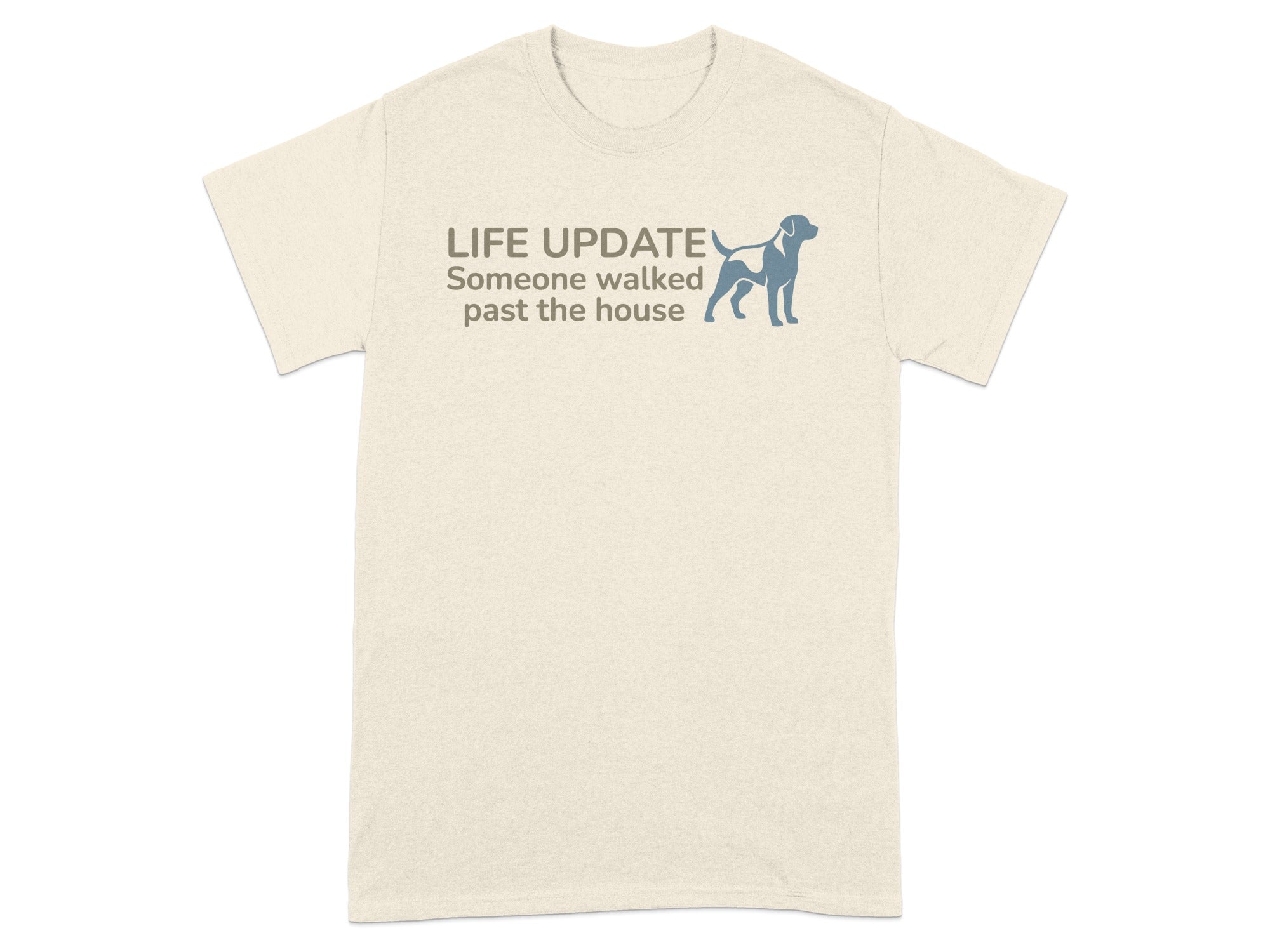 Light beige t-shirt with "LIFE UPDATE Someone walked past the house" and dog graphic.
