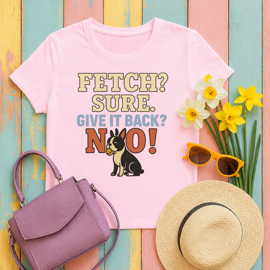Fetch? Sure. Give It Back? No! - Funny Boston Terrier T-shirt in Light Pink
