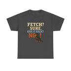 Fetch? Sure. Give It Back? No! - Funny Gordon Setter Tee