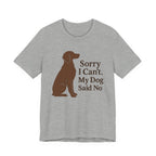 Sorry I Can't. My Dog Said No. Brittany Tee