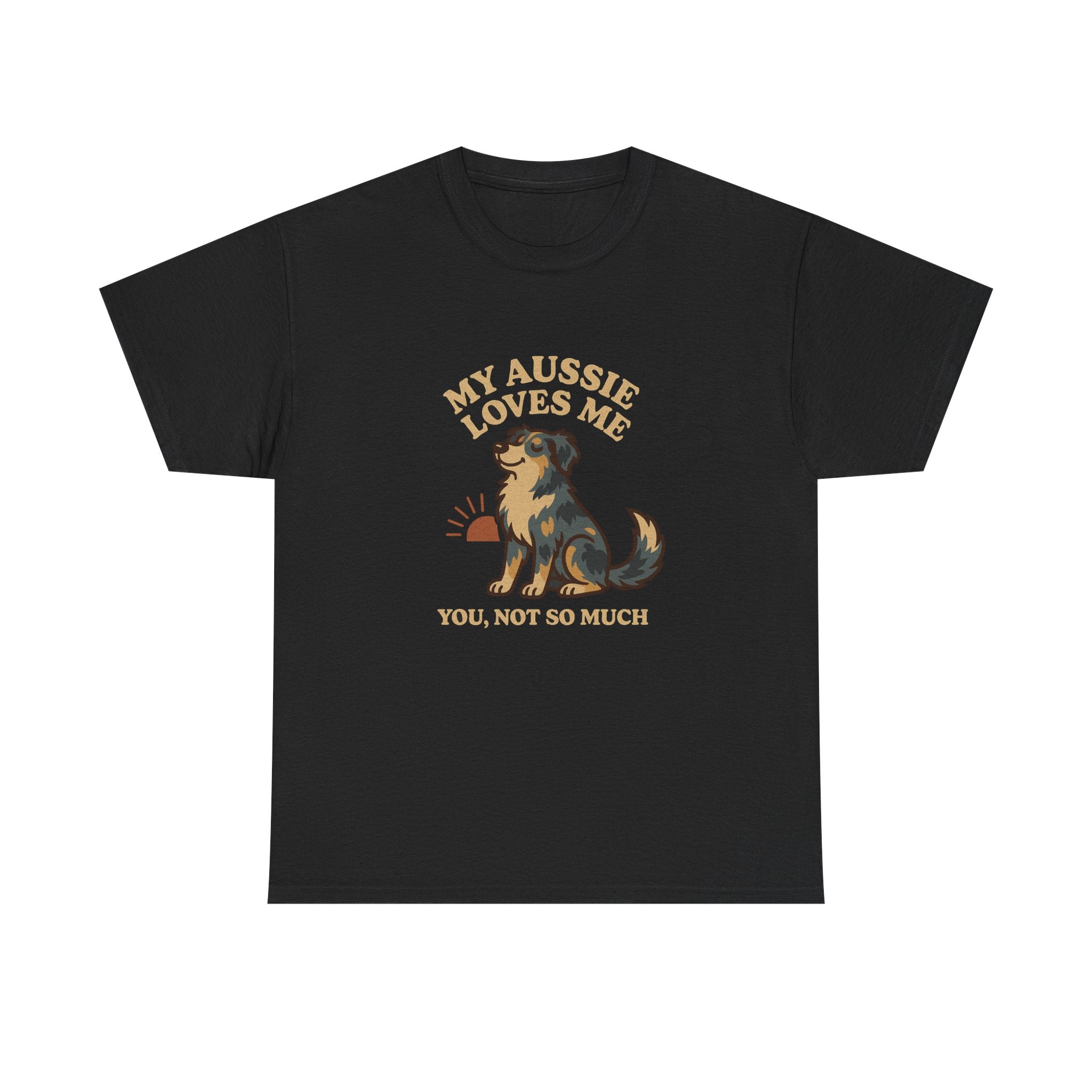 My Australian Shepherd Loves Me, You Not So Much - Funny Australian Shepherd Tee