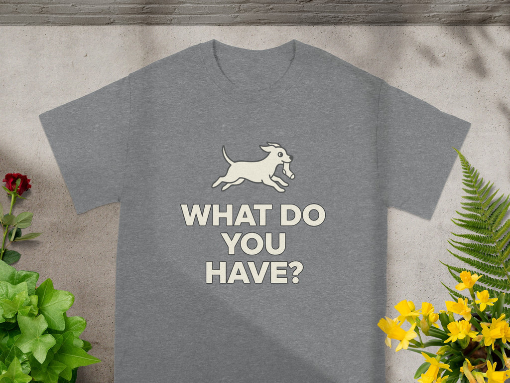 Funny Dog Graphic What Do You Have? T-Shirt Product