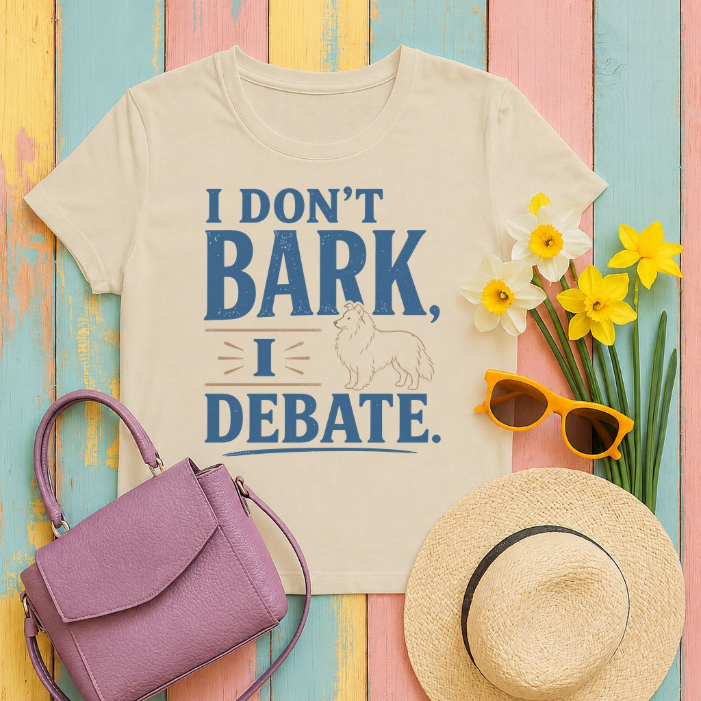 I Don't Bark, I Debate. Sheltie T-Shirt in Sand