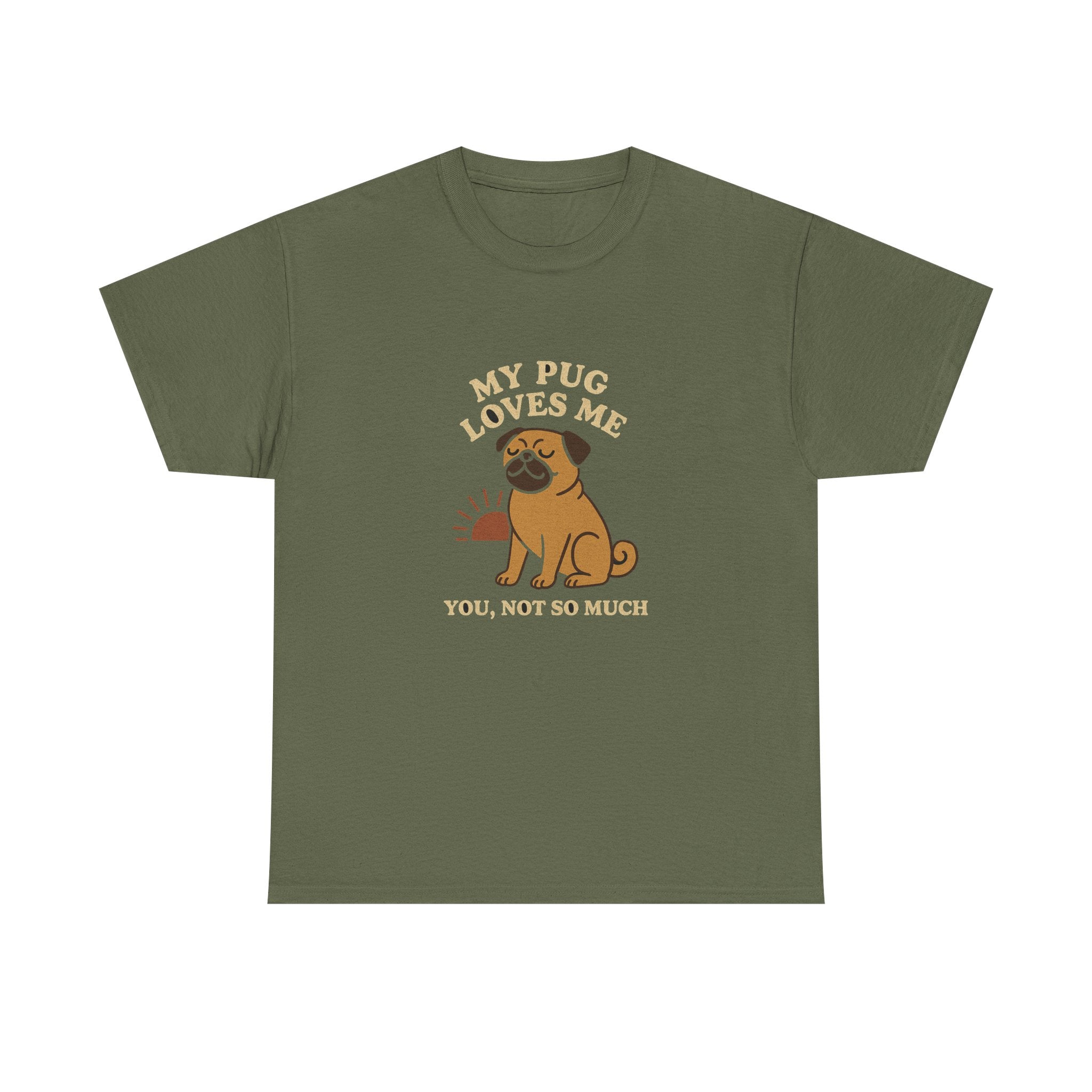 My Pug Loves Me, You Not So Much - Funny Pug Tee