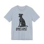 Greyhound Sorry I Can't My Dog Said No Tee