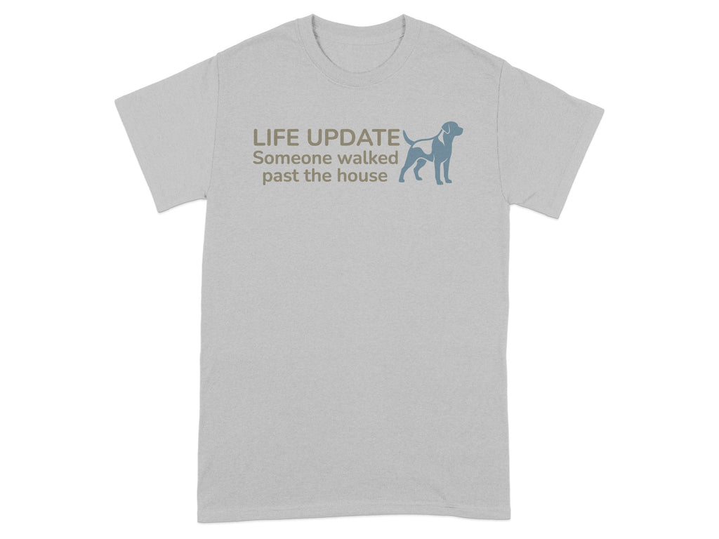 Light gray t-shirt with "LIFE UPDATE Someone walked past the house" and a dog graphic.