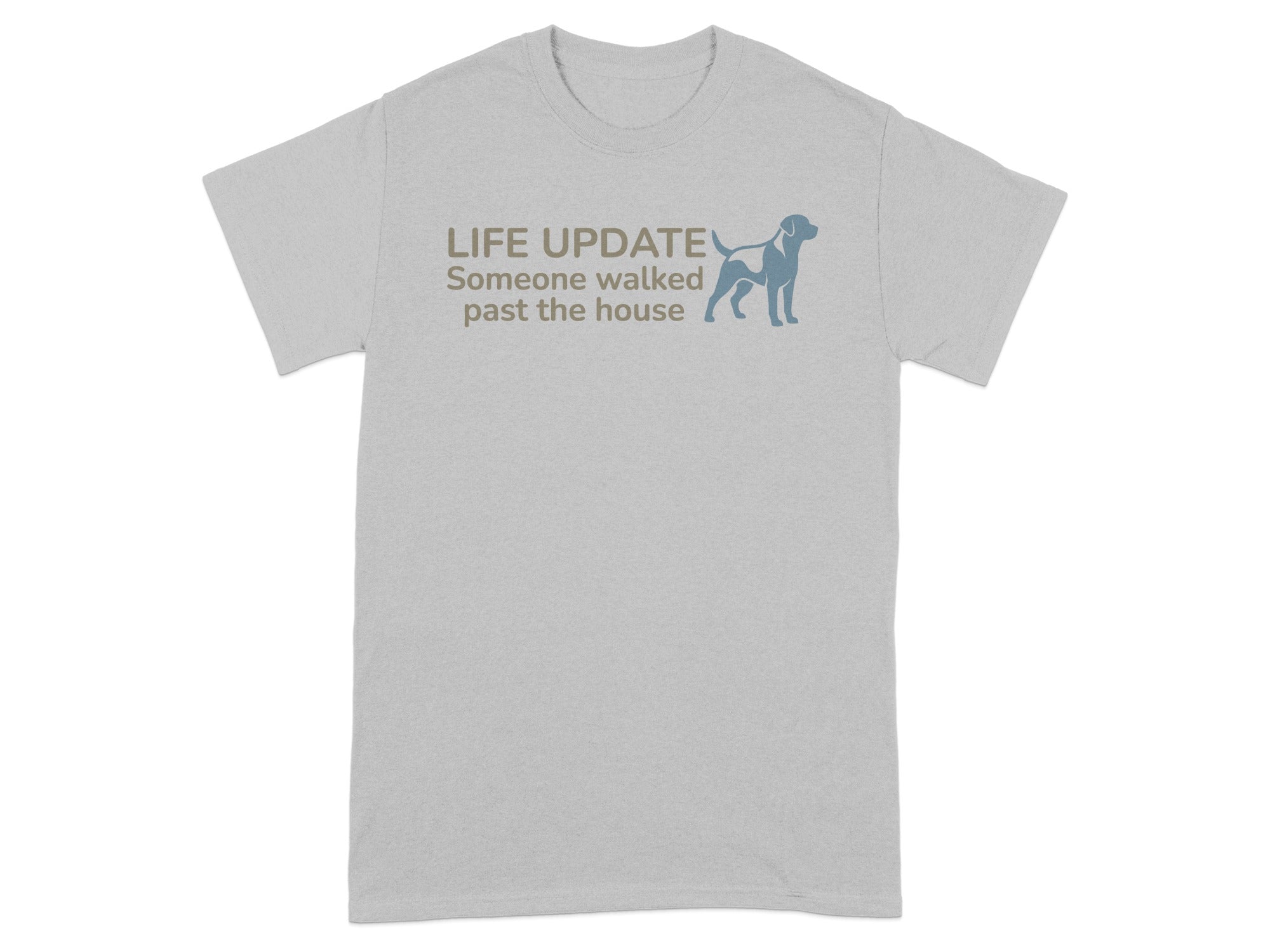 Light gray t-shirt with "LIFE UPDATE Someone walked past the house" and a dog graphic.