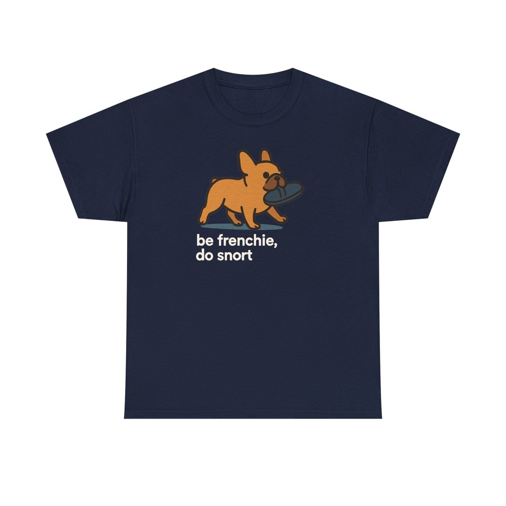 Be Frenchie Do Snort T-Shirt
