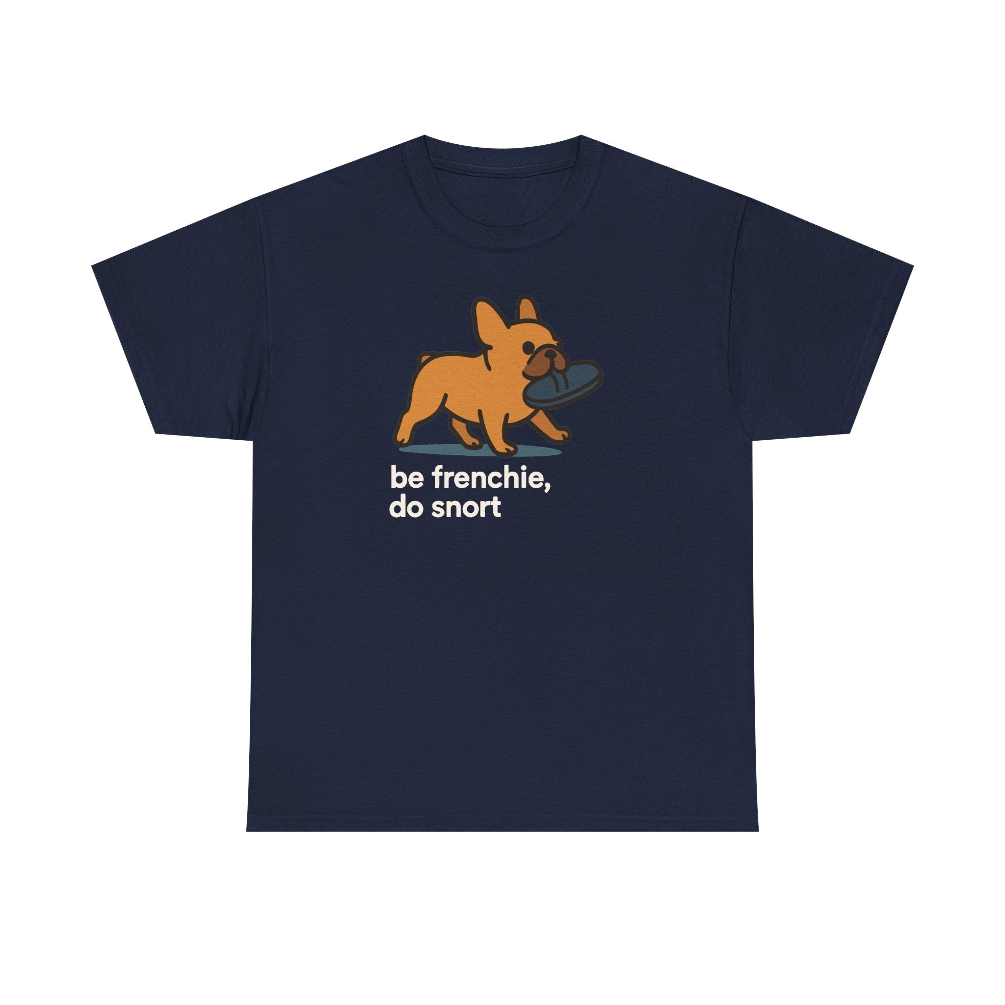 Be Frenchie Do Snort T-Shirt