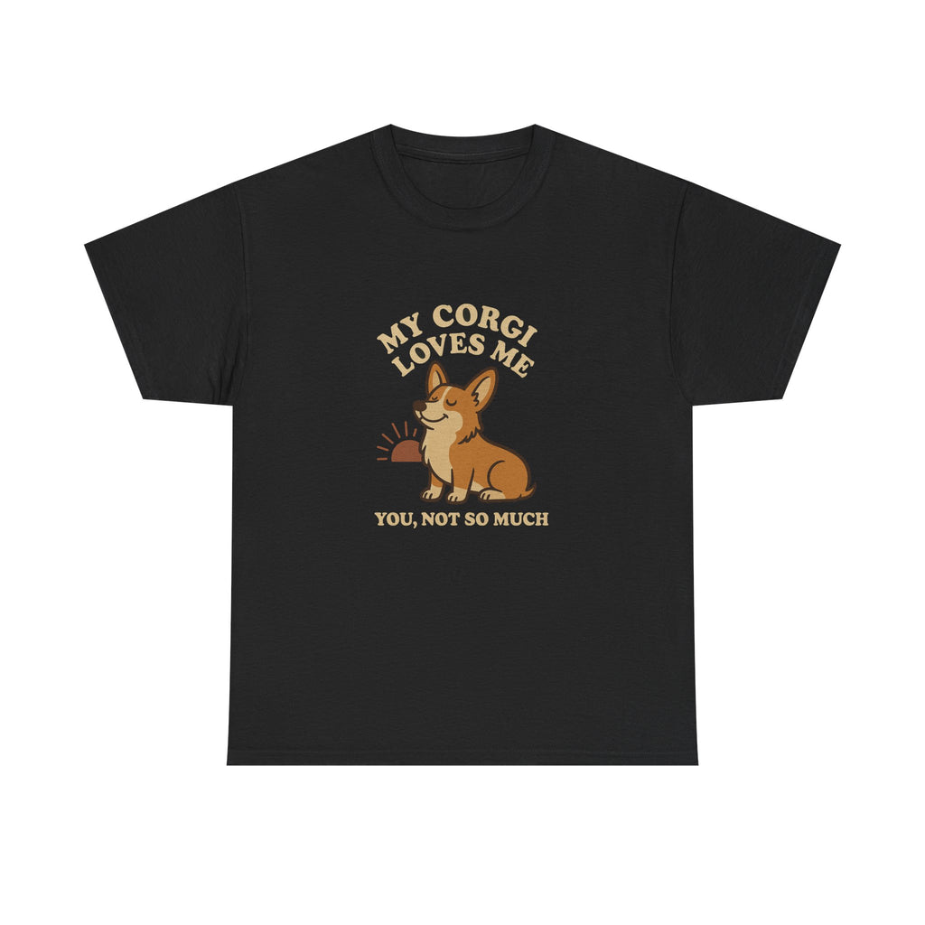 My Corgi Loves Me, You Not So Much - Funny Corgi Tee