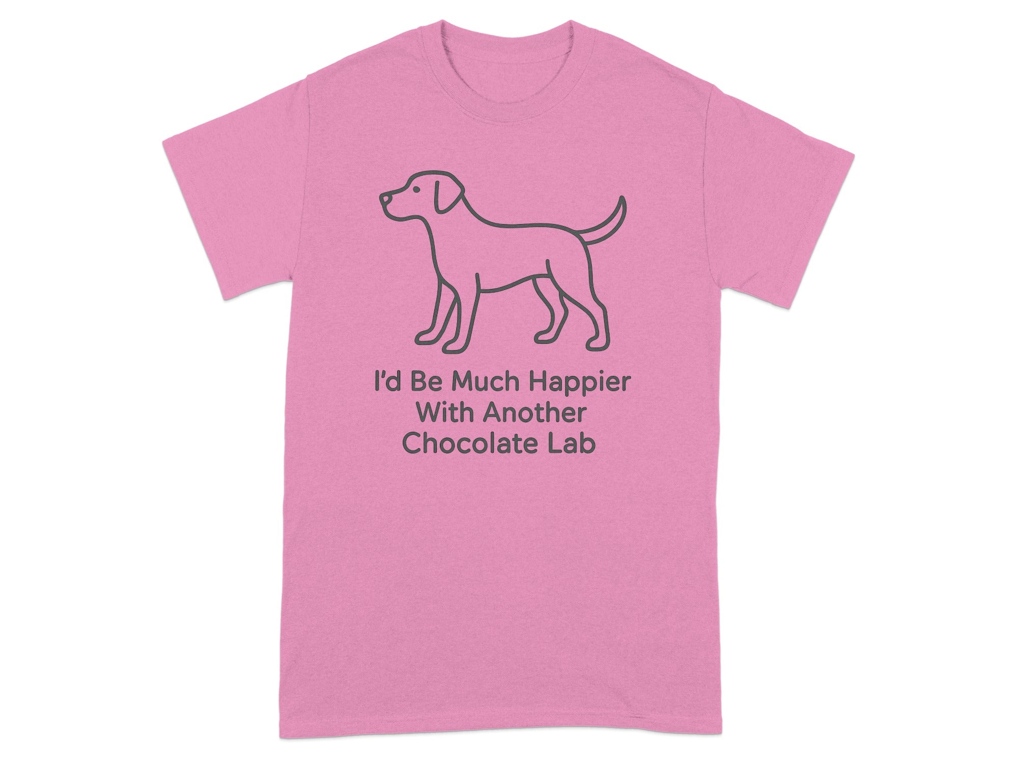 Pink t-shirt with line drawing of a dog and text "I'd Be Much Happier With Another Chocolate Lab".