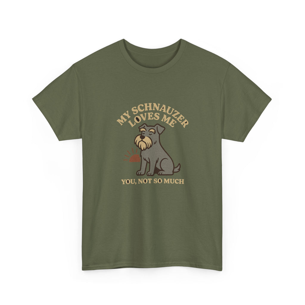 My Schnauzer Loves Me, You Not So Much - Funny Schnauzer Tee