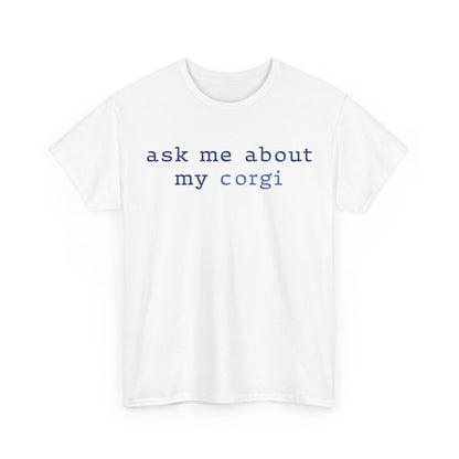 Ask me about my Corgi Tshirt