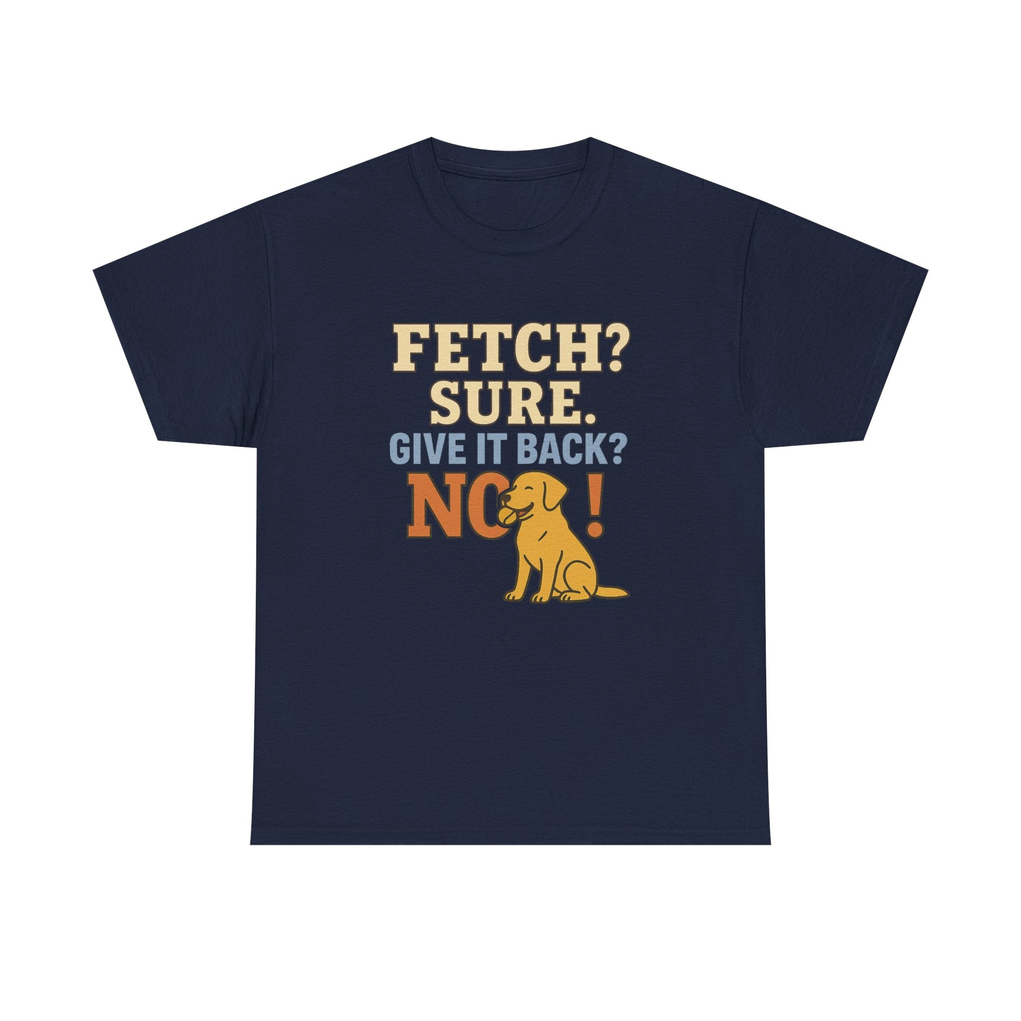 Fetch? Sure. Give It Back? No! - Funny Yellow Lab Tee