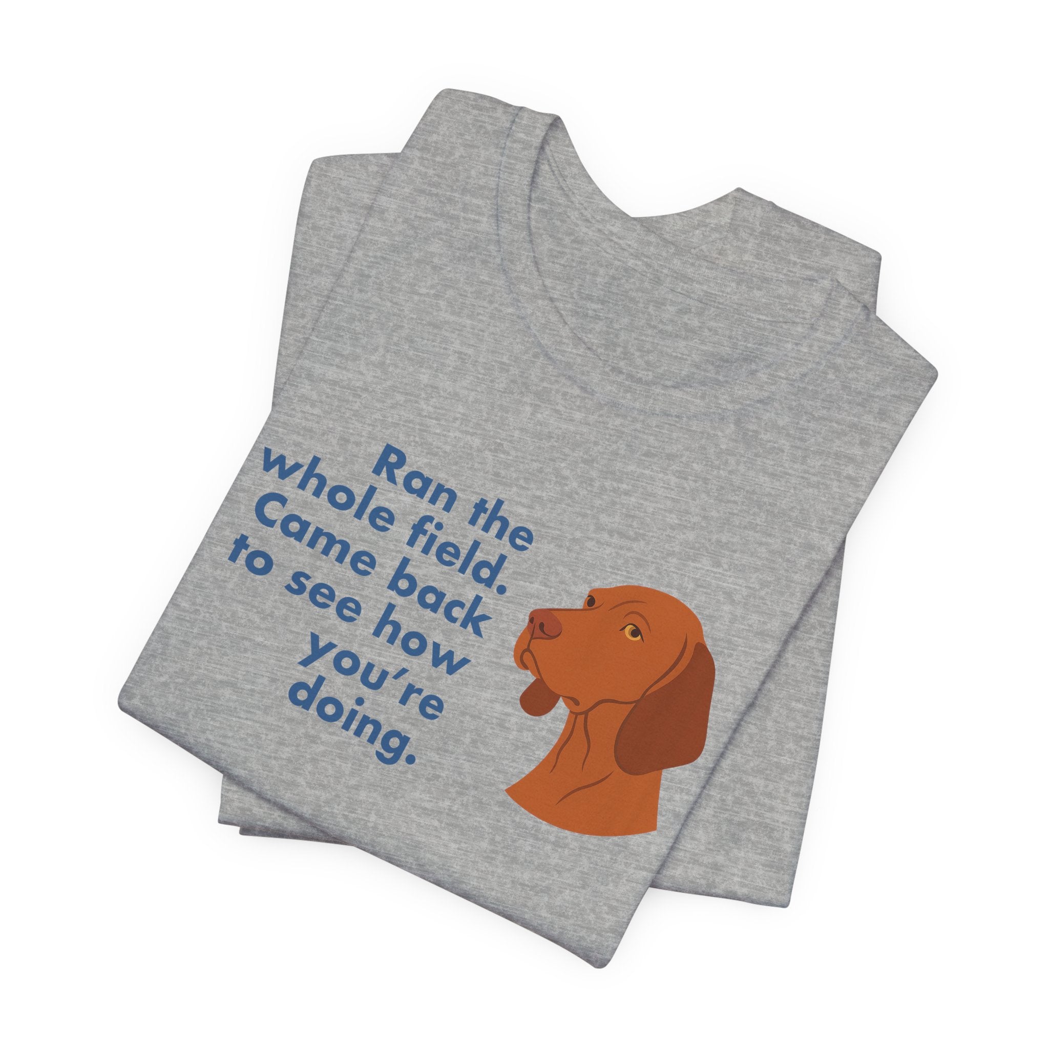 Vizsla Ran the Whole Field Came Back Tee