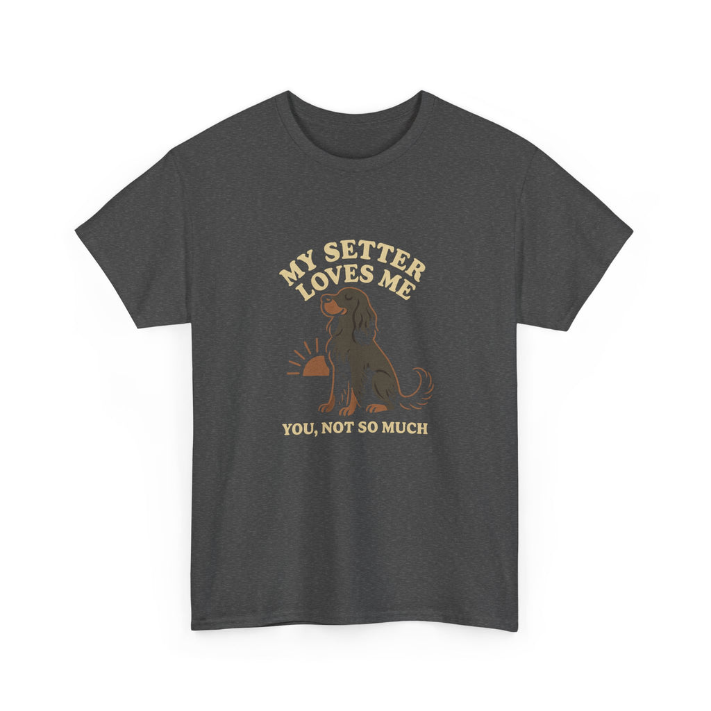 My Gordon Setter Loves Me, You Not So Much - Funny Gordon Setter Tee