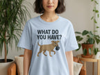 What Do You Have Funny Dog T-shirt for Dog Lovers