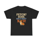 Fetch? Sure. Give It Back? No! - Funny Corgi Tee
