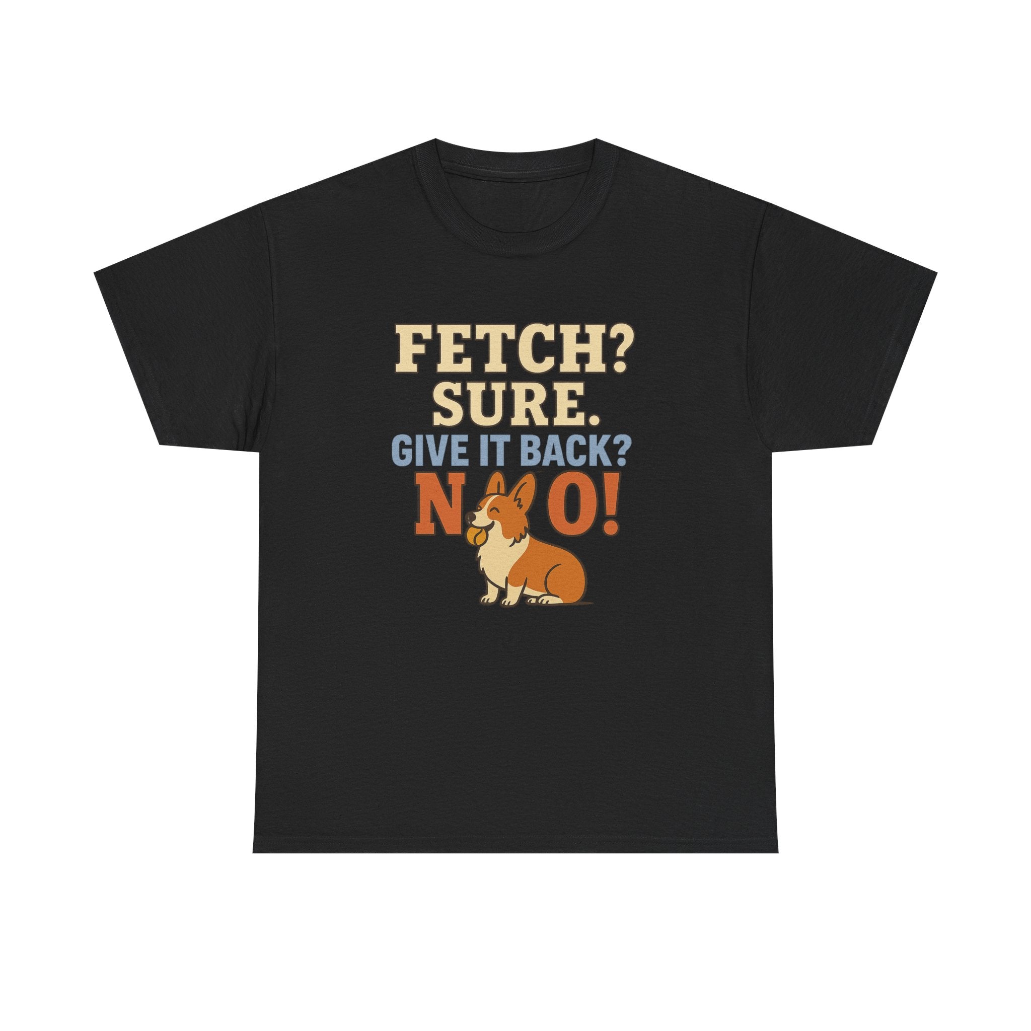 Fetch? Sure. Give It Back? No! - Funny Corgi Tee