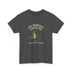 My Boston Terrier Loves Me, You Not So Much - Funny Boston Terrier Tee