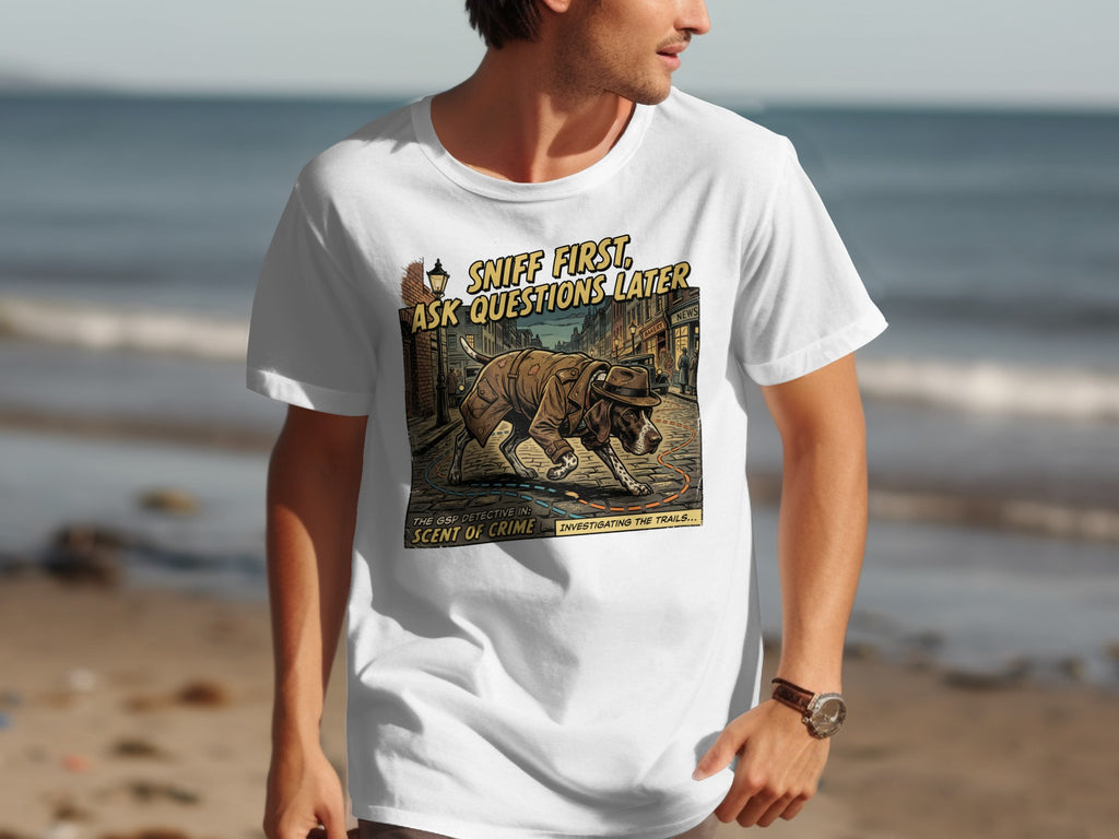 White t-shirt with a GSP detective dog on it, saying "Sniff First, Ask Questions Later."