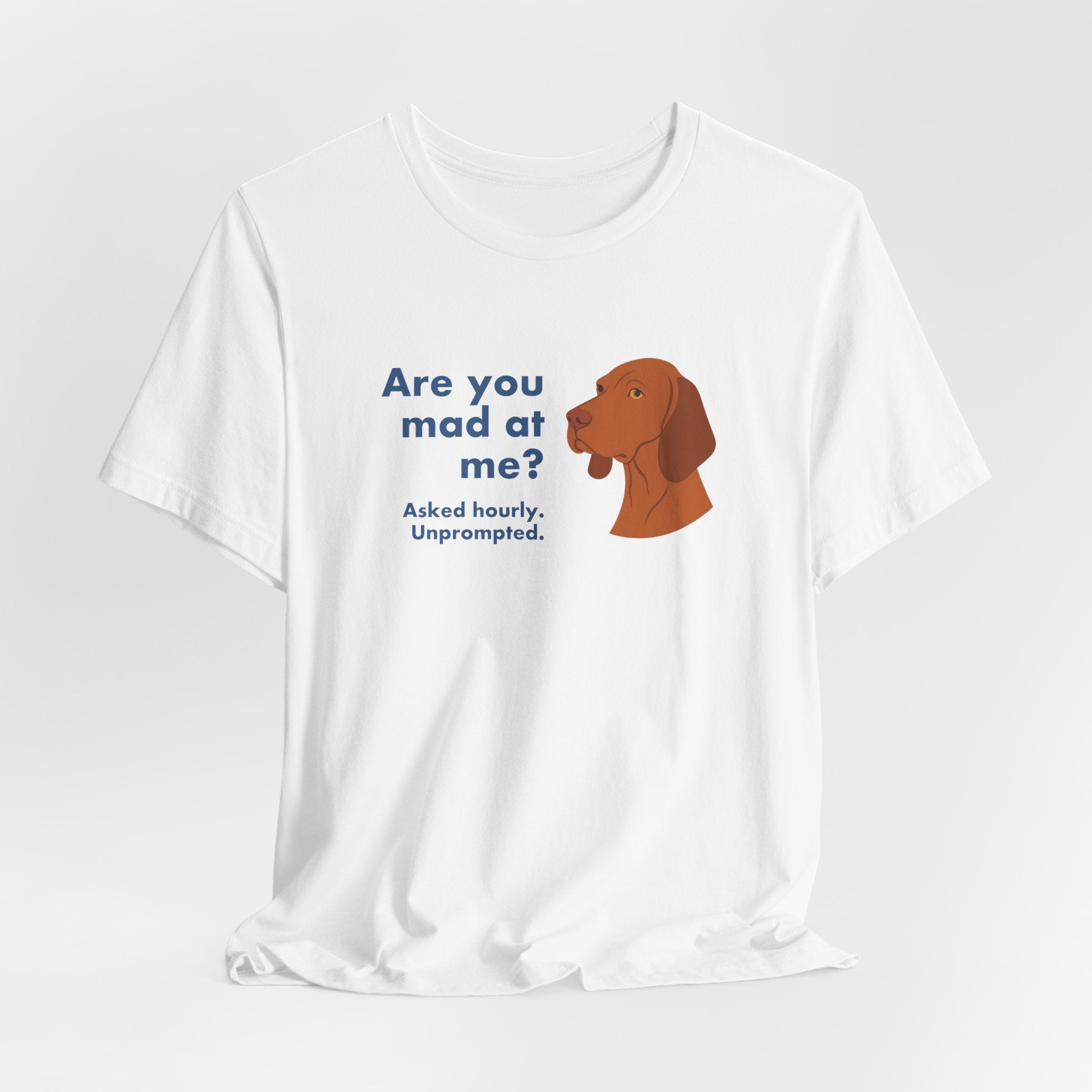 Vizsla Are You Mad at Me Tee