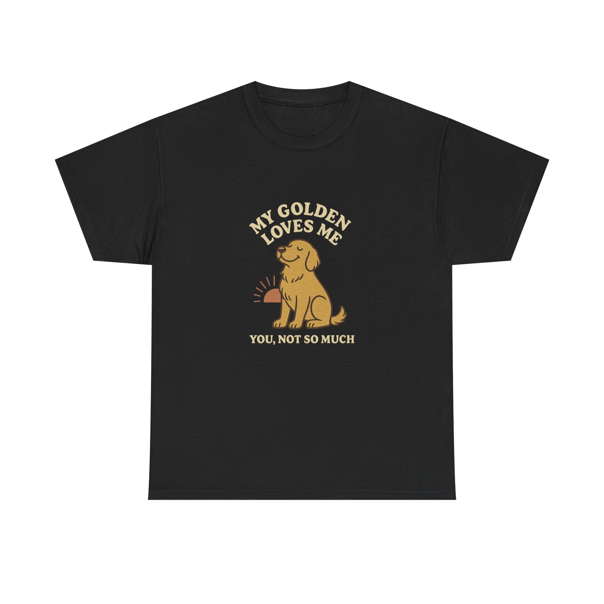 My Golden Retriever Loves Me, You Not So Much - Funny Golden Retriever Tee