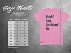 Fetch Sure Give it back No Humorous T-shirt
