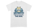 I Was Late Because The Dog Cute Puppy Design T-Shirt T-shirt