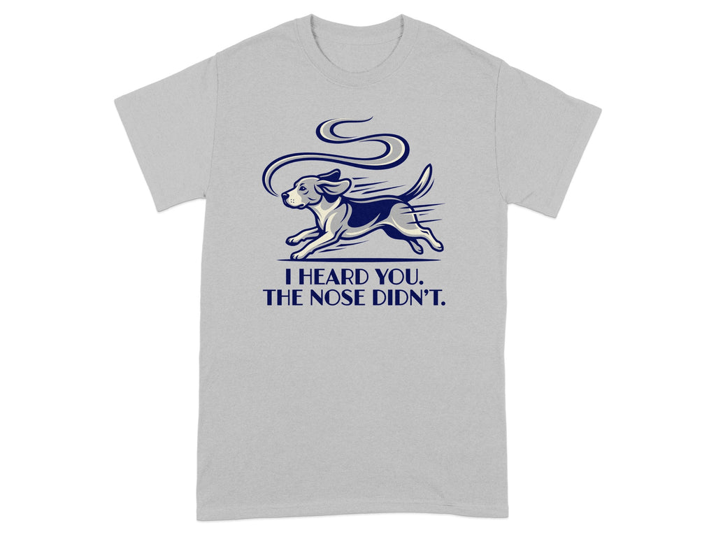 Grey t-shirt with a running dog and text: I HEARD YOU, THE NOSE DIDN'T.