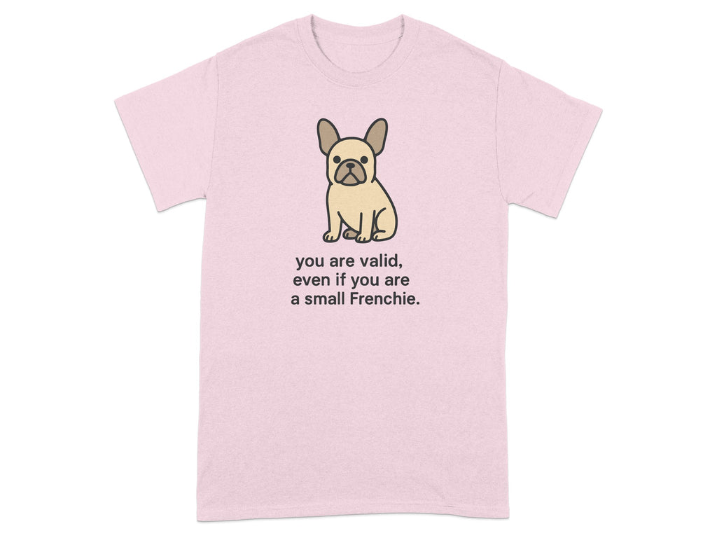You Are Valid Even If You Are A Small Frenchie Shirt