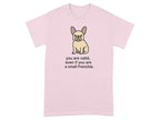 You Are Valid Even If You Are A Small Frenchie Shirt