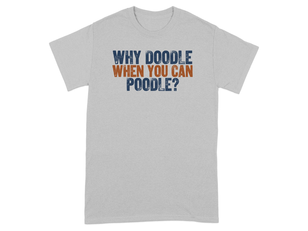Grey t-shirt with text "WHY DOODLE WHEN YOU CAN POODLE?"