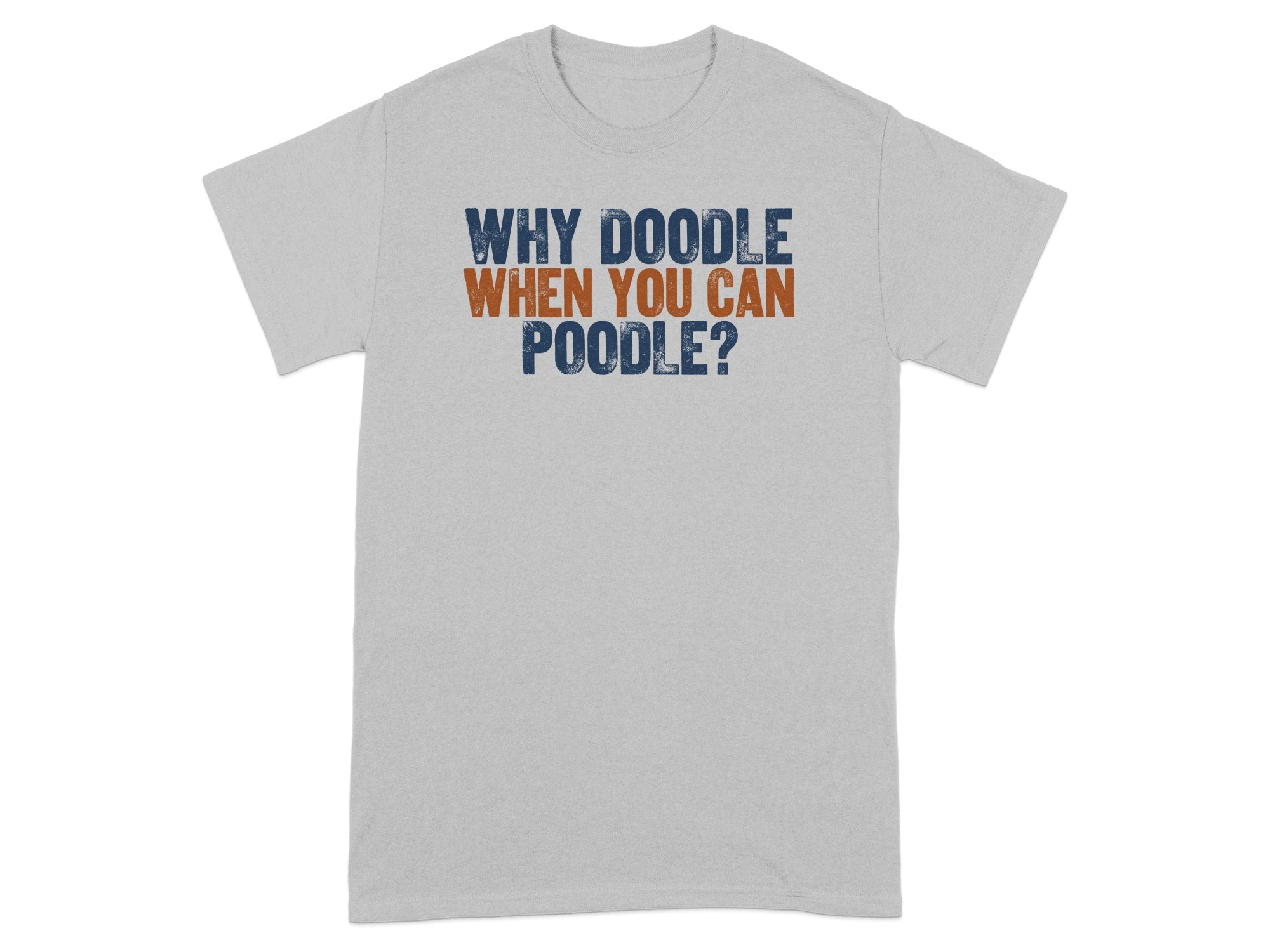 Grey t-shirt with text "WHY DOODLE WHEN YOU CAN POODLE?"