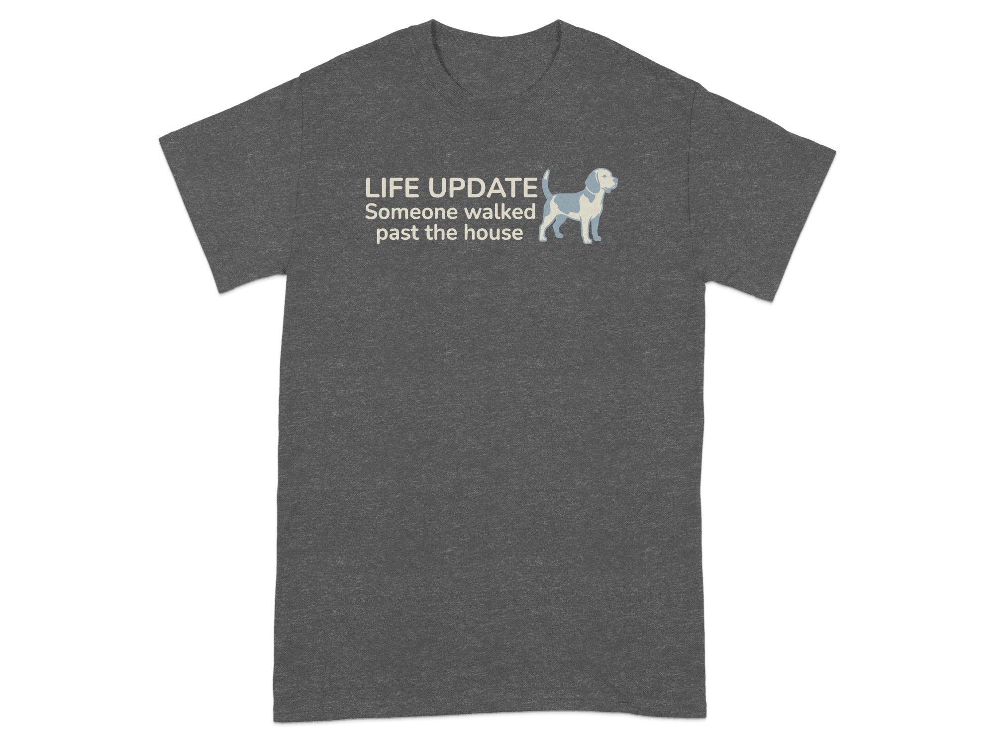 Dark t-shirt with "LIFE UPDATE Someone walked past the house" and a beagle.