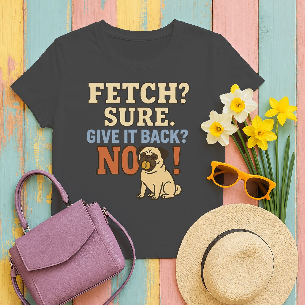 Fetch? Sure. Give It Back? No! - Funny Pug T-shirt in Dark Heather