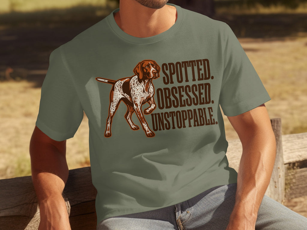 German Shorthaired Pointer on olive green t-shirt, "SPOTTED. OBSESSED. UNSTOPPABLE."