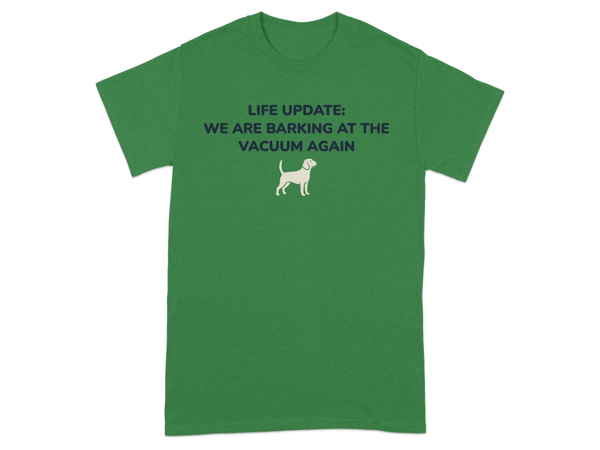 Green t-shirt with white text "LIFE UPDATE: WE ARE BARKING AT THE VACUUM AGAIN" and a dog silhouette.