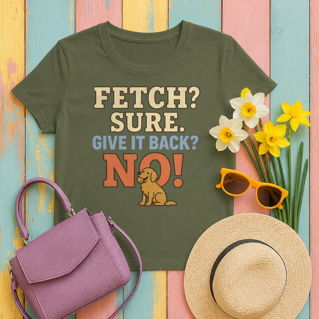 Fetch? Sure. Give It Back? No! - Funny Golden Retriever T-shirt in Military Green